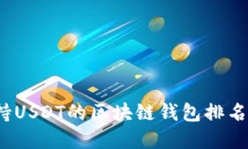 2023年支持USDT的区块链钱包排名与选择指南