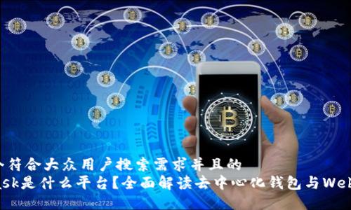 思考一个符合大众用户搜索需求并且的
MetaMask是什么平台？全面解读去中心化钱包与Web3的未来