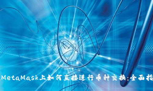 在MetaMask上如何直接进行币种交换：全面指南