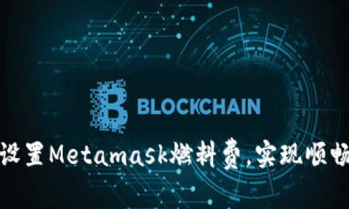 如何有效设置Metamask燃料费，实现顺畅交易体验