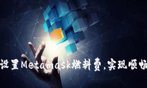 如何有效设置Metamask燃料费，实现顺畅交易体验