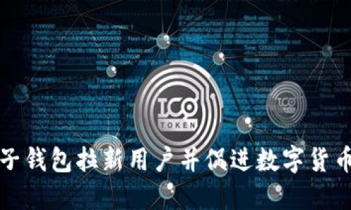 如何通过电子钱包拉新用户并促进数字货币使用的增长