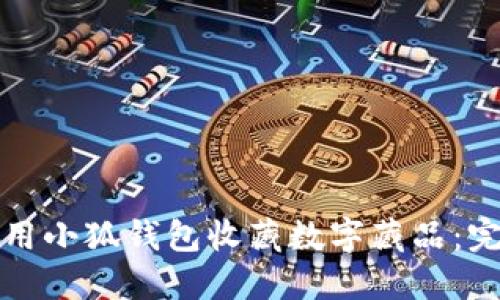 如何使用小狐钱包收藏数字藏品：完整指南