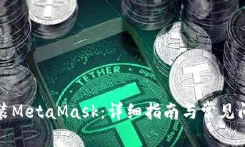 如何安装MetaMask：详细指南与常见问题解答
