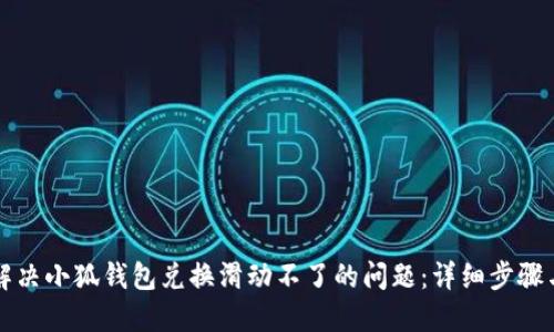 如何解决小狐钱包兑换滑动不了的问题：详细步骤与指南