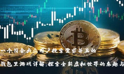 思考一个符合大众用户搜索需求并且的

小狐钱包里游戏详解：探索全新虚拟世界的乐趣与价值