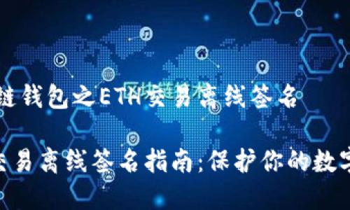 区块链钱包之ETH交易离线签名

ETH交易离线签名指南：保护你的数字资产