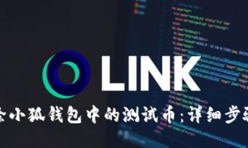 如何删除小狐钱包中的测试币：详细步骤与技巧