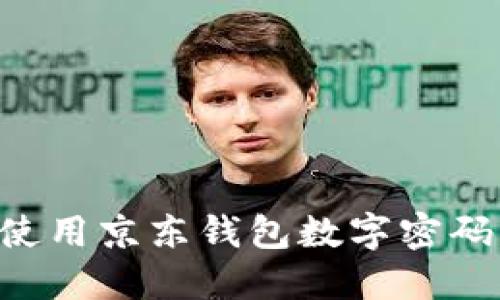 如何安全使用京东钱包数字密码：全面指南