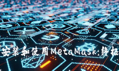 如何安装和使用MetaMask：终极指南