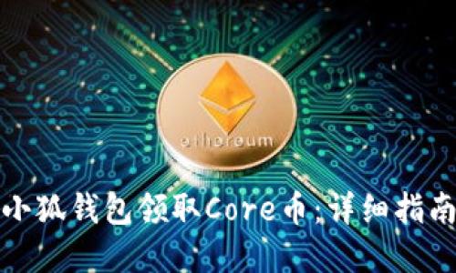 如何在小狐钱包领取Core币：详细指南与技巧
