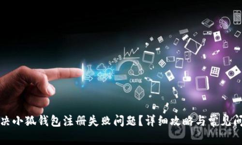 如何解决小狐钱包注册失败问题？详细攻略与常见问题解答