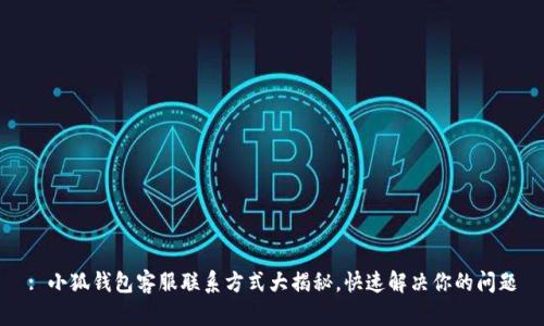 : 小狐钱包客服联系方式大揭秘，快速解决你的问题