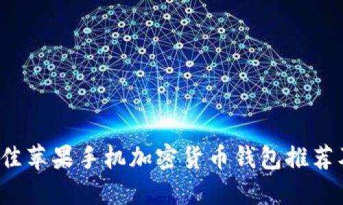2023年最佳苹果手机加密货币钱包推荐及使用指南