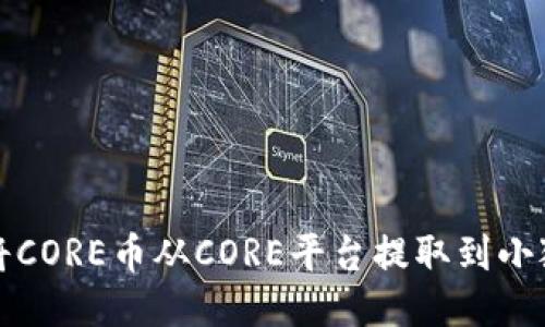 如何将CORE币从CORE平台提取到小狐钱包