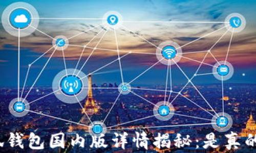 
小狐钱包国内版详情揭秘：是真的吗？
