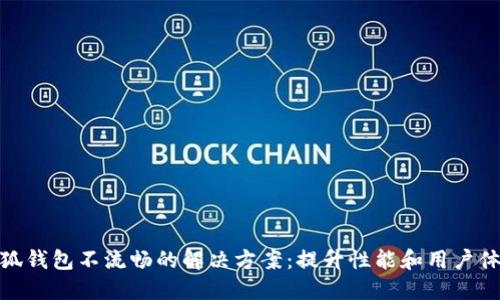 小狐钱包不流畅的解决方案：提升性能和用户体验
