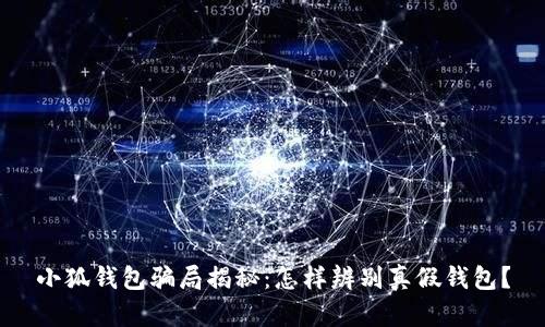 小狐钱包骗局揭秘：怎样辨别真假钱包？