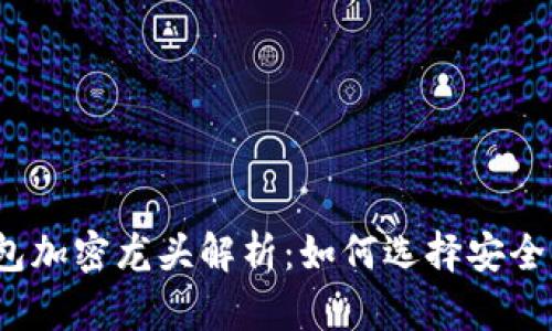 2023年数字钱包加密龙头解析：如何选择安全可靠的数字钱包