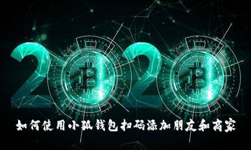 如何使用小狐钱包扫码添加朋友和商家