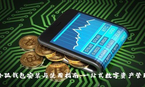 小狐钱包安装与使用指南：一站式数字资产管理