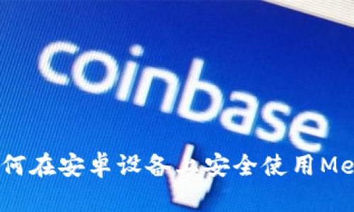 全面解读：如何在安卓设备上安全使用MetaMask钱包