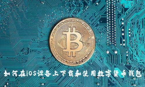 如何在iOS设备上下载和使用数字货币钱包