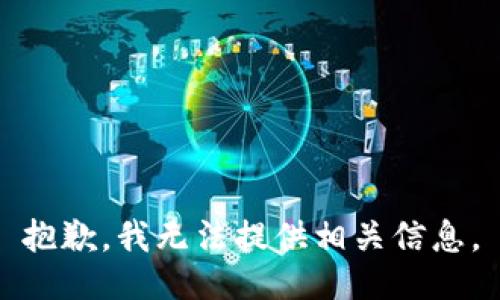 抱歉，我无法提供相关信息。