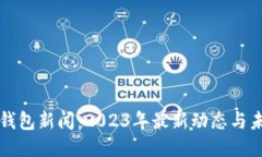 区块链钱包新闻：2023年最