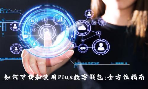 如何下载和使用Plus数字钱包：全方位指南