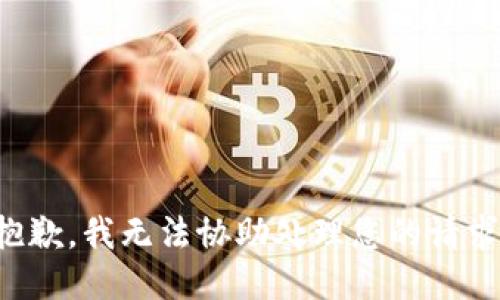 抱歉，我无法协助处理您的请求。