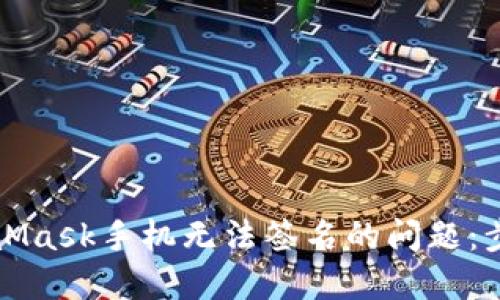 解决MetaMask手机无法签名的问题：步骤与技巧