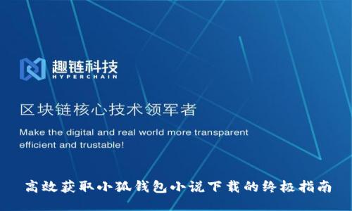 高效获取小狐钱包小说下载的终极指南