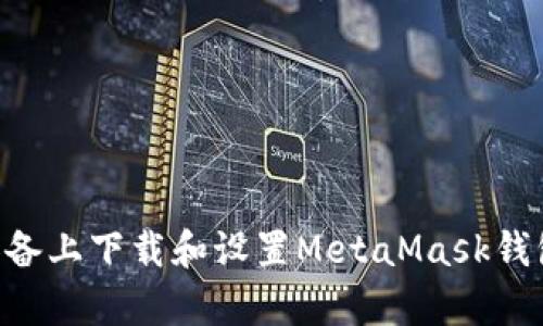 如何在安卓设备上下载和设置MetaMask钱包：全方位指引