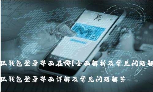 小狐钱包登录界面在哪？全面解析及常见问题解答

小狐钱包登录界面详解及常见问题解答