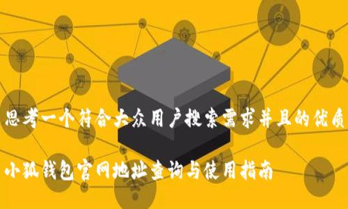思考一个符合大众用户搜索需求并且的优质

小狐钱包官网地址查询与使用指南