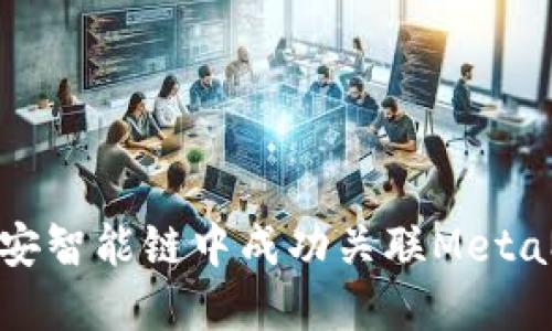 如何在币安智能链中成功关联MetaMask钱包