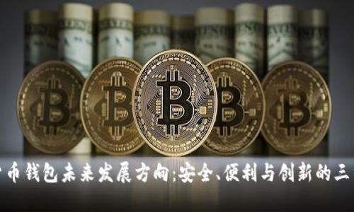 加密货币钱包未来发展方向：安全、便利与创新的三重驱动