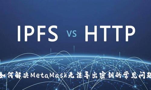 如何解决MetaMask无法导出密钥的常见问题