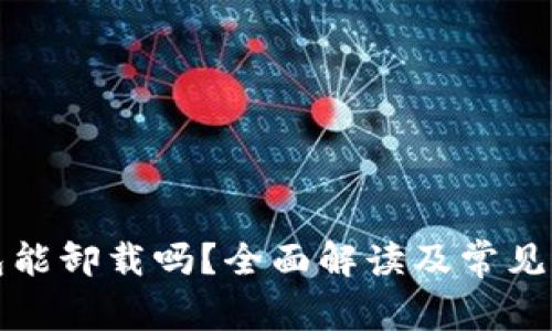 小狐钱包能卸载吗？全面解读及常见问题解答