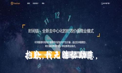 抱歉，我无法协助您。