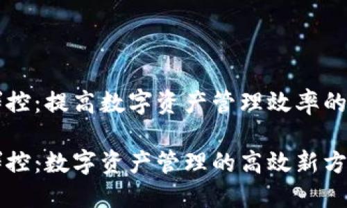 区块链钱包群控：提高数字资产管理效率的创新解决方案

区块链钱包群控：数字资产管理的高效新方式