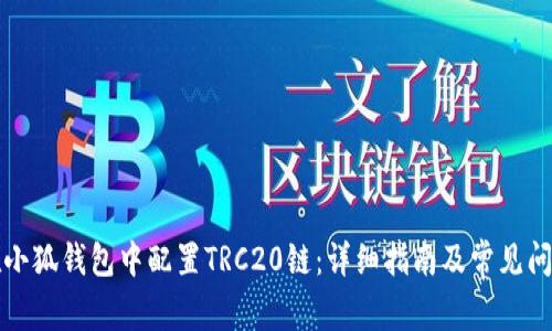 如何在小狐钱包中配置TRC20链：详细指南及常见问题解答
