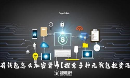 没有钱包怎么加密货币？探索多种无钱包投资选择