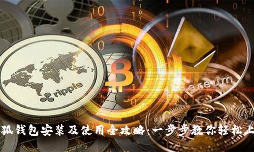 小狐钱包安装及使用全攻略：一步步教你轻松上手