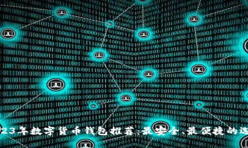 2023年数字货币钱包推荐：最安全、最便捷的选择
