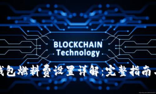 小狐钱包燃料费设置详解：完整指南与技巧