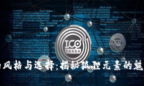 钱包带狐狸的风格与选择：揭秘狐狸元素的魅力与搭配技巧