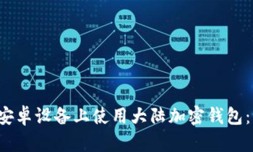  如何在安卓设备上使用大陆加密钱包：新手指南