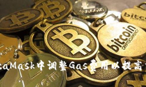 如何在MetaMask中调整Gas费用以提高交易成功率
